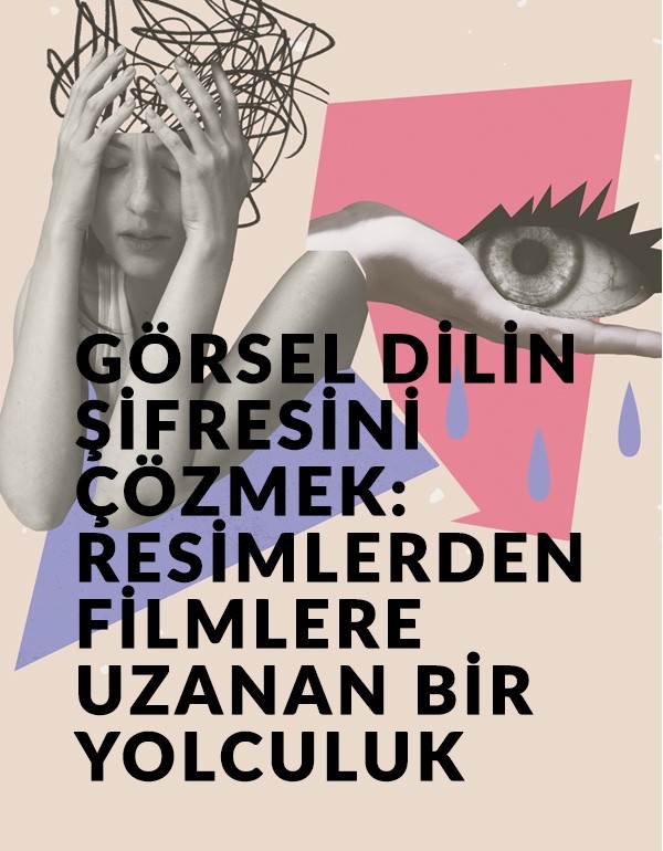 Görsel Dilin Şifresini Çözmek  Resimlerden Filmlere Uzanan bir Yolculuk